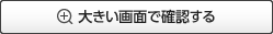 大きい画面で確認する