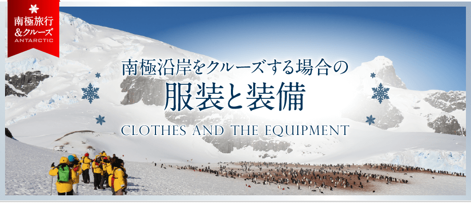 南極沿岸をクルーズする場合の服装と装備 | Clothes and the equipment