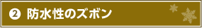 2.防水性のズボン